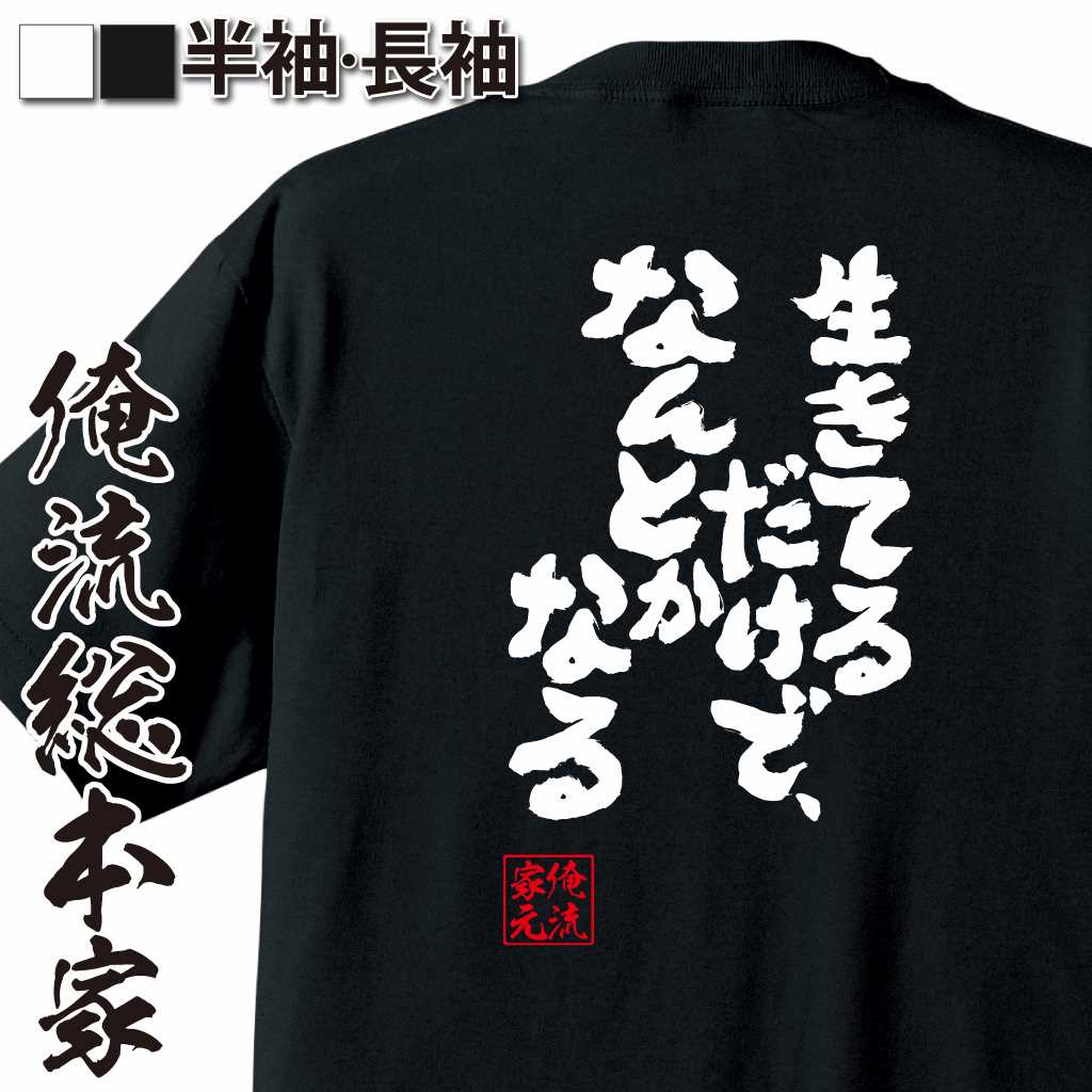 【 おもしろ プレゼント 】 おもしろtシャツ 俺流総本家 魂心Tシャツ 生きてるだけで、なんとかなる【 おもしろtシャツ 長袖 レディース 子供 キッズパロディ tシャツ 送料無料 ネタtシャツ ポジティブ・やる気系　】のサムネイル