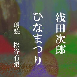 ［ 朗読 CD ］ひなまつり ［著者：浅田次郎] ［朗読：松谷有梨］ 【CD2枚】 全文朗読 送料無料 オーディオブック AudioBook