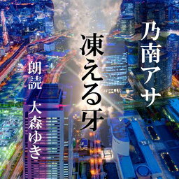 ［ 朗読 CD ］凍える牙 ［著者：乃南アサ] ［朗読：大森ゆき］ 【CD12枚】 全文朗読 送料無料 オーディオブック AudioBook