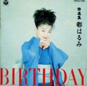 特選集 都はるみ/BIRTHDAY【CD、音楽 中古 CD】メール便可 ケース無:: レンタル落ち 【ご奉仕価格】