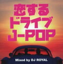 恋するドライブJ-POP Mixed by DJ ROYAL【CD、音楽 中古 CD】メール便可 ケース無:: レンタル落ち