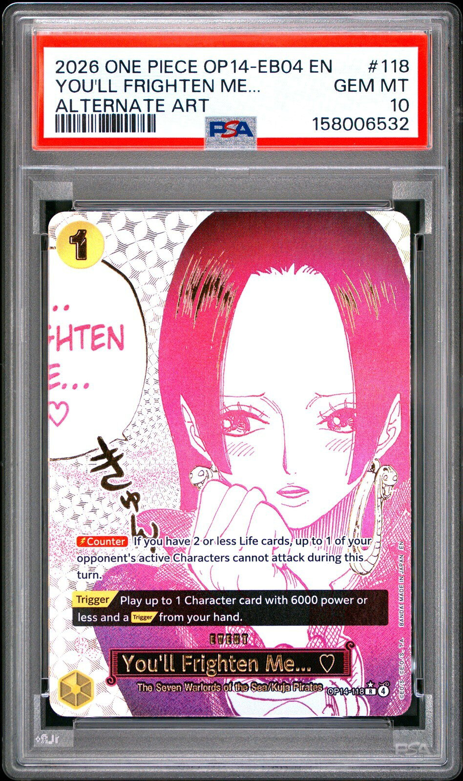 PRODUCT DETAILS 【商品情報】・鑑定機関：PSA・グレード：10・カード名（キャラクター）：YOU'LL FRIGHTEN ME...・年式・シリーズ（セット名）：2026 OP14-EB04-THE AZURE SEA'S SEVEN・カード番号：#118・種別：通常・シリアル：なし【コンディション】・第三者鑑定機関PSAにより鑑定・スラブ封入された現品です。・状態はPSAのグレード表記に準じます。・スラブは未開封のまま発送します。・鑑定番号はPSA公式サイトで照合可能です。【ご注意】・本商品は海外直輸入中古品です。・海外倉庫からのお取り寄せのため、発送までに数日〜2〜3週間程度かかる場合があります。・1点限りの商品です。ご注文後に万一入手できない場合はキャンセル・返金とさせていただきます。・鑑定済みスラブ品のため、返品・返金保証の対象外（現状品）となります。 ■ 商品について 海外輸入品（説明書は英語表記の場合あり） ■ ご注意 ・掲載画像は実物に近い色味になるよう調整しておりますが、ご利用の環境により差異が生じる場合があります。・複数店舗で在庫を共有しているため、ご注文後に在庫切れとなる場合がございます。 ■ 納期について お届けの目安を必ずご確認ください。 海外正規ルート仕入れ品 海外ブランド ▼ 海外正規ブランド店 正規代理店 ▼ 当 店 ※本商品は並行輸入品です 製造元は正規品と同一のブランド・メーカーです。当店では海外正規ルートより仕入れた商品を取り扱っております。流通ルートが異なるのみで、商品自体に違いはございません。 ── 当店の商品について ── 正規品のみ取り扱い 海外正規店・正規代理店から商品を直接仕入れ、国内に輸入して販売しております。 日本未入荷・海外限定モデルも多数 日本未入荷・海外限定モデルも多数取り扱っております。サイズ・カラー違いや海外限定で販売された製品など、日本では手に入りにくいアイテムをお届けいたします。 お求めやすい価格の理由 海外市場での価格差や流通ルートの違いにより、国内販売価格よりお求めやすくなっております。品質はそのままに、よりお手頃な価格でお届けいたします。 安心保証 ご使用前に万が一、製品に不具合がございました場合は、交換または商品代金のご返金にて対応させていただきます。商品到着後5日以内にご連絡ください。 ご注意 海外からの輸入品となります。海外輸送のため、外箱に軽微なスレ等がある場合がございますが、商品本体には影響ございません。 ※在庫状況は仕入先の在庫情報をもとに出来る限り正確に表示しておりますが、取寄せ商品のため、タイミングによりご注文後に欠品・キャンセルとなる場合がございます。 お探しの商品がございましたら、お気軽にご相談ください。