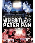 DDTプロレスリング　DVD　Documentary of WRESTLE PETER PAN2021