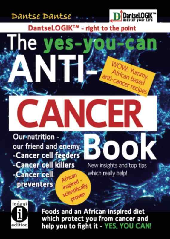 The yes-you-can Anti-CANCER Book - Our Nutrition - Our Friend and Enemy: Cancer Cell Feeder, Cancer Cell-Killers, Cancer Call P