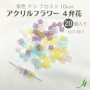 【 染色 アクリル フラワー 4弁花 ビーズ 10mm(20ヶ)j4 】 日本製 アクセサリーパーツ ビーズ ビーズパーツ プラ プラスチッククリア ケシ 消し フロスト マット 花 通し穴 穴あり ハンドメイド ハンドクラフト 手作り パーツ アクセサリー ピアス イヤリング