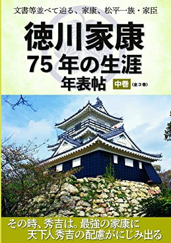 【中古】 文書等並べて辿る、家康、松平一族・家臣『徳川家康75年の生涯 年表帖　中巻（全3巻）』その時、秀吉は。最強の家康に天下人秀吉の配慮がにじみ出る