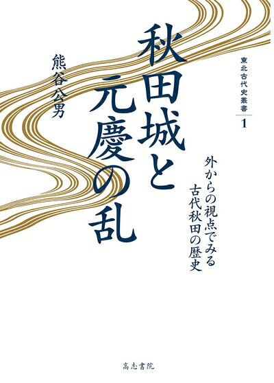 【中古】 秋田城と元慶の乱: 外からの視点でみる古代秋田の歴史 (東北古代史叢書 1)