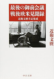 【中古】 最後の御前会議 戦後欧米見聞録 - 近衛文麿手記集成 (中公文庫 こ 19-2)