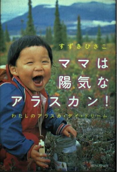 【中古】 ママは陽気なアラスカン!: わたしのアラスカ・デイ・ドリーム (文芸社ドキュメントHEARTS # 11)