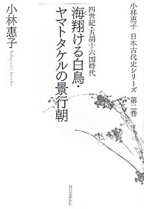 【中古】 海翔ける白鳥・ヤマトタケルの景行朝: 四世紀・五胡十六国時代 (小林惠子日本古代史シリーズ 第 2巻)