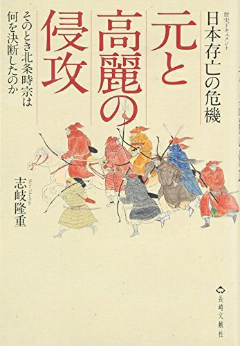 【中古】 元と高麗の侵攻: 日本存亡の危機 そのとき北条時宗は何を決断したのか 歴史ドキュメント