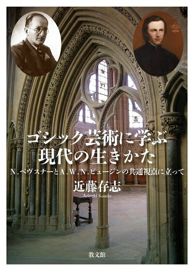 【中古】 ゴシック芸術に学ぶ現代の生きかた: N. ペブスナーとA. W. N. ピュージンの共通視点に立って