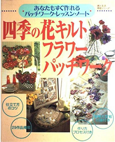 【中古】 四季の花キルトフラワーパッチワーク: あなたもすぐ作れるパッチワーク・レッスン・ノート (婦人生活家庭シリーズ)