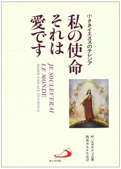 【中古】 私の使命それは愛です: 小さきイエズスのテレジア