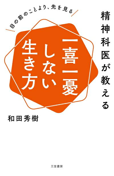 【中古】 精神科医が教える 一喜一憂しない生き方: 目の前のことより、先を見る (単行本)
