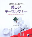 【中古】 もう気にしない、困らない!美しいテーブルマナー: 素敵に魅せる「大人の女性」のベーシック・マナー (実用BEST BOOKS)