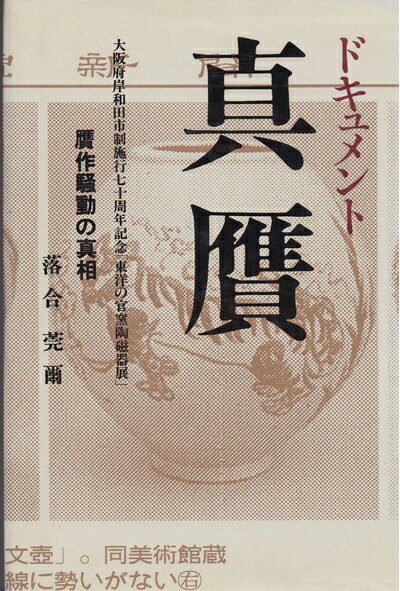【中古】 ドキュメント真贋: 大阪府岸和田市制施行七十周年記念東洋の官窯陶磁器展贋作騒動の真相