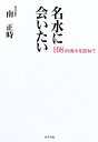 【中古】 名水に会いたい: 108の湧水を訪ねて