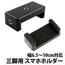 50 offクーポン有 楽天1位 三脚用スマホホルダー 大きめ 最大幅10cm 取り付け 撮影 固定 ケース アタッチメント スマートフォン クランプ スマホ三脚ホルダー 三脚 iphone android