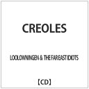 PCI MUSIC｜ピーシーアイミュージック LOOLOWNINGEN　＆　THE　FAR　EAST　IDIOTS/ CREOLES【CD】 【代金引換配送不可】