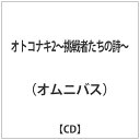 エイベックス・エンタテインメント Avex Entertainment （オムニバス）/オトコナキ2〜挑戦者たちの詩〜 【CD】