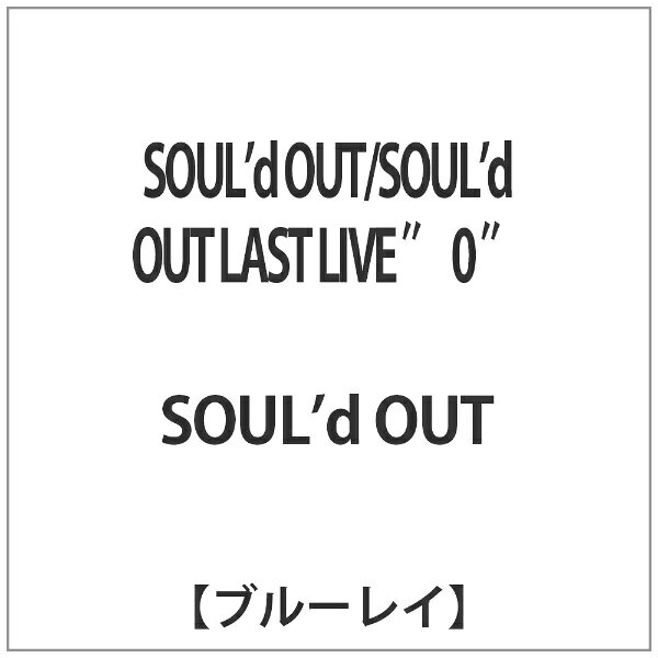 ソニーミュージックマーケティング SOUL’d OUT/SOUL’d OUT LAST LIVE “ 0 ” 【ブルーレイ ソフト】 【代金引換配送不可】