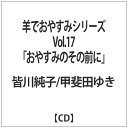 インディーズ 皆川純子／甲斐田ゆき／羊でおやすみシリーズVol.17「おやすみのその前に」 【CD】 【代金引換配送不可】