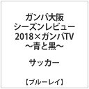 ハピネット｜Happinet ガンバ大阪 シーズンレビュー2018×ガンバTV-青と黒-(BLU)【ブルーレイ】 【代金引換配送不可】