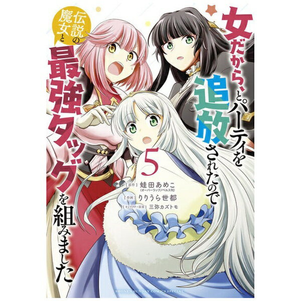小学館｜SHOGAKUKAN 女だから、とパーティを追放されたので伝説の魔女と最強タッグを組みました 5