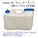 水タンク 12L 水缶 ウォータータンク 日本製 ポリ缶 ポリ容器 アウトドア キャンプ 防災時 災害時 貯水 エア抜き搭載式 分解コック付き 日本製 matka マトカ 