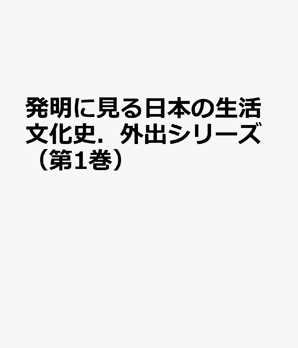 発明に見る日本の生活文化史．外出シリーズ（第1巻）
