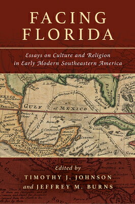 Facing Florida: Essays on Culture and Religion in Early Modern Southeastern America FACING FLORIDA [ Timothy J. Johnson ]
