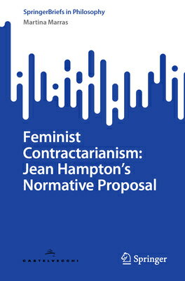 Feminist Contractarianism: Jean Hampton's Normative Proposal FEMINIST CONTRACTARIANISM JEAN （Springerbriefs in Philosophy） 