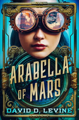Arabella of Mars: Volume 1 ARABELLA OF MARS （Adventures of Arabella Ashby） [ David D. Levine ]