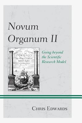 Novum Organum II: Going beyond the Scientific Research Model NOVUM ORGANUM II [ Chris Edwards ]