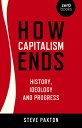 How Capitalism Ends: History, Ideology and Progress HOW CAPITALISM ENDS Steve Paxton