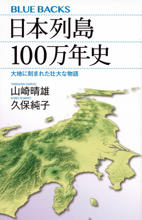 日本列島100万年史 大地に刻まれた壮大な物語 （ブルーバックス） 山崎 晴雄