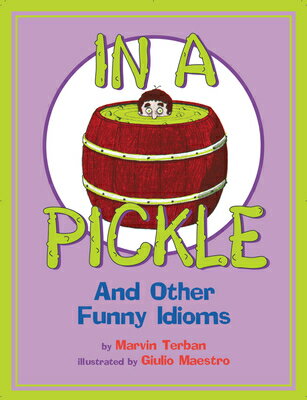 In a Pickle: And Other Funny Idioms IN A PICKLE Marvin Terban