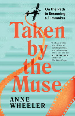 Taken by the Muse: On the Path to Becoming a Filmmaker TAKEN BY THE MUSE [ Anne Wheeler ]