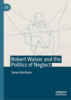 Robert Walser and the Politics of Neglect ROBERT WALSER & THE POLITICS O [ Simon...