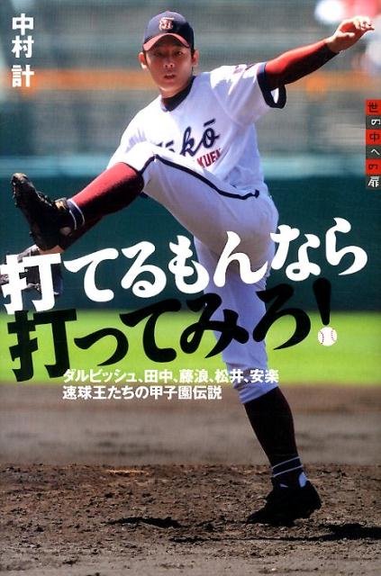 打てるもんなら打ってみろ！　ダルビッシュ、田中、藤浪、松井、安楽　速球王たちの甲子園伝説