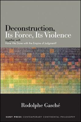 Deconstruction, Its Force, Its Violence: Together with Have We Done with the Empire of Judgment? DECONSTRUCTION ITS FORCE ITS V （Suny Contemporary Continental Philosophy） [ Rodolphe Gasch ]