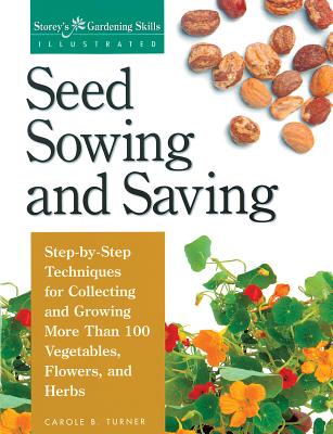 Seed Sowing and Saving: Step-By-Step Techniques for Collecting and Growing More Than 100 Vegetables,