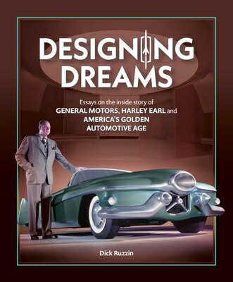 Designing Dreams: Essays on the Inside Story of Gm, Harley Earl and America's Golden Automotive Age DESIGNING DREAMS [ Dick Ruzzin ]