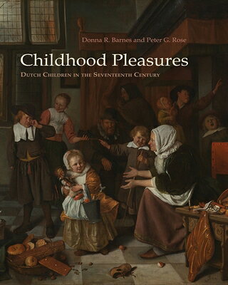 Childhood Pleasures: Dutch Children in the Seventeenth Century CHILDHOOD PLEASURES [ Donna R. Barnes ]