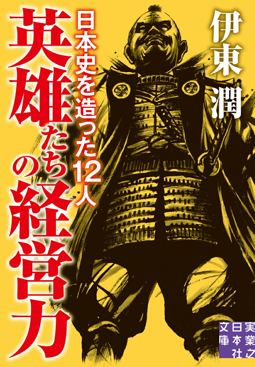 英雄たちの経営力 日本史を造った12人 （実業之日本社文庫） [ 伊東　潤 ]