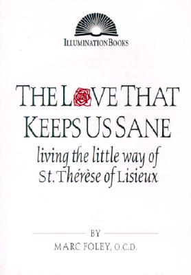 The Love That Keeps Us Sane: Living the Little Way of St. Therese of Lisieux LOVE THAT KEEPS US SANE （Illuminationbooks） [ Marc Foley ]