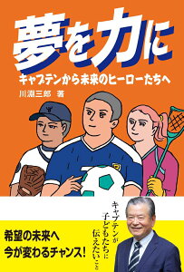 夢を力に　キャプテンから未来のヒーローたちへ [ 川淵三郎 ]