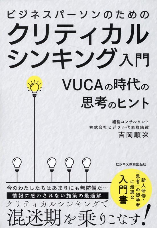 ビジネスパーソンのためのクリティカルシンキング入門　VUCAの時代の思考のヒント [ 吉岡 順次 ]