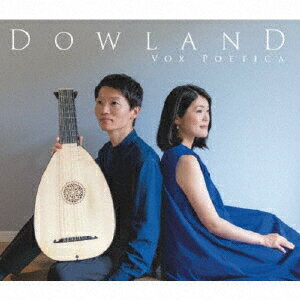 Dowland ダウランド -リュートと歌が描くジョン・ダウランドの光と影ー [ ヴォクス・ポエティカ ]